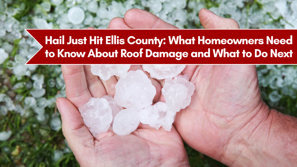Hail Just Hit Ellis County: What Homeowners Need to Know About Roof Damage and What to Do Next