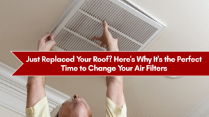 Just Replaced Your Roof? Here's Why It's the Perfect Time to Change Your Air Filters